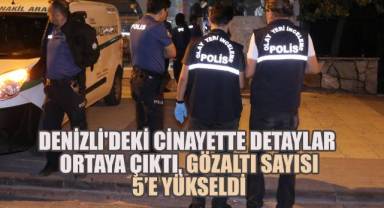 Denizli'deki Cinayette Detaylar Ortaya Çıktı: Gözaltı Sayısı 5’e Yükseldi