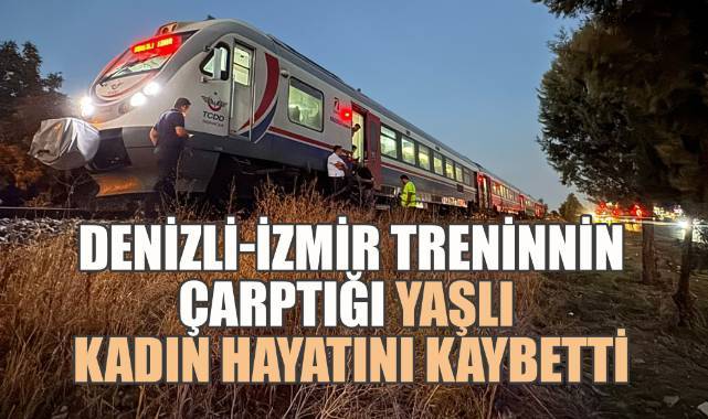 Denizli-İzmir seferini yapan trenin çarptığı yaşlı kadın hayatını kaybetti