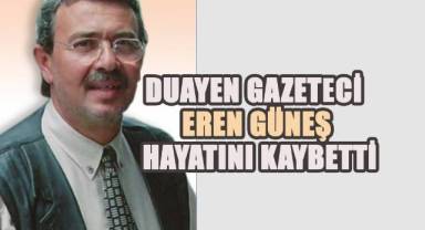Denizli'nin duayen gazetecilerinden Eren Güneş hayatını kaybetti