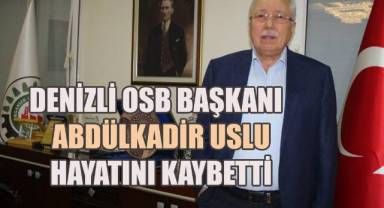 Denizli OSB Başkanı Abdülkadir Uslu Vefat Etti