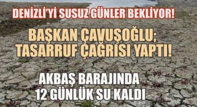 Denizli'yi susuz günler bekliyor! Başkan Çavuşoğlu'ndan tasarruf çağrısı!..