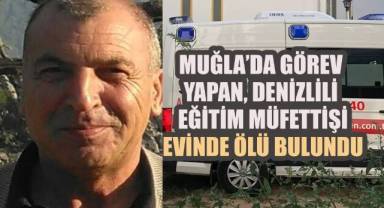 Denizlili Eğitim müfettişi Muğla'da evinde ölü bulundu