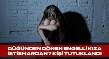 Düğünden dönen engelli kıza istismar iddiasıyla 7 kişi tutuklandı