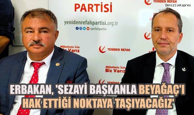Erbakan: 'Sezayi Başkanla Beyağaç'ı Hak Ettiği Noktaya Taşıyacağız'