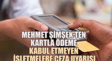 Mehmet Şimşek'ten kartla ödeme kabul etmeyen işletmelere ceza uyarısı