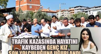 Trafik Kazasında Hayatını Kaybeden Neşe Çevik, Son Yolculuğuna Uğurlandı