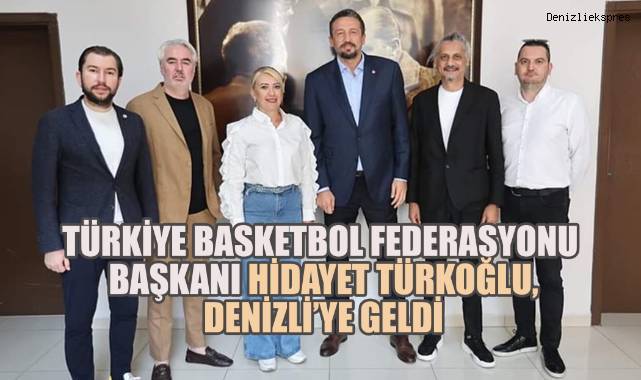 Türkiye Basketbol Federasyonu Başkanı Hidayet Türkoğlu, Denizli’ye geldi