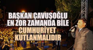 Başkan Çavuşoğlu; “İstiyorlar ki Cumhuriyet’i kutlamayalım, bir bahane bulalım Cumhuriyet’i hatırlamayalım”