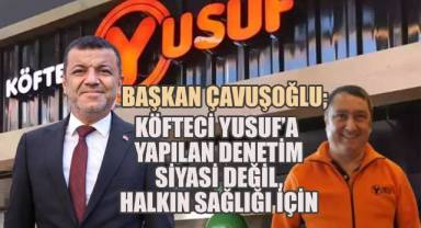 Başkan Çavuşoğlu; Köfteci Yusuf’a Yapılan Denetim Siyasi Değil, Halkın Sağlığı İçin