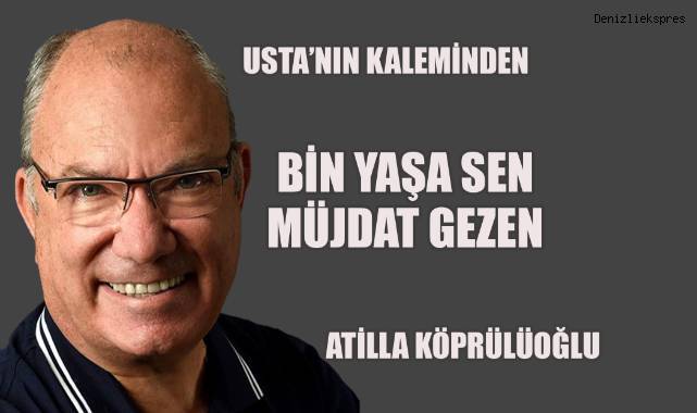 BİN YAŞA SEN MÜJDAT GEZEN