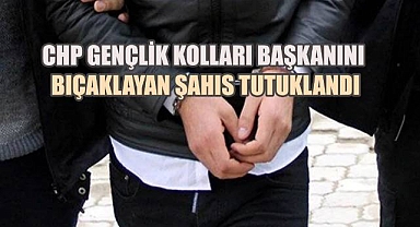 CHP Gençlik kolları başkanını bıçaklayan saldırgan tutuklandı