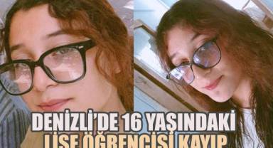 Denizli’de 16 Yaşındaki Lise Öğrencisi Kayıp: Ailesi Yardım Bekliyor