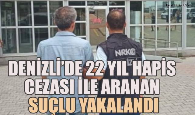 Denizli’de 22 yıl hapis cezası ile aranan suçlu yakalandı