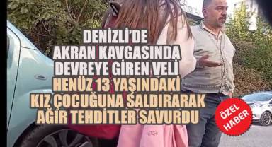 Denizli'de akran kavgasında devreye giren veli, henüz 13 yaşındaki kız öğrenciye saldırarak, ağır tehditler savurdu
