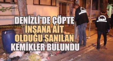 Denizli'de Çöpte İnsana Ait Olduğu Sanılan Kemikler Bulundu