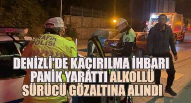 Denizli'de Kaçırılma İhbarı Panik Yarattı: Alkollü Sürücü Gözaltına Alındı