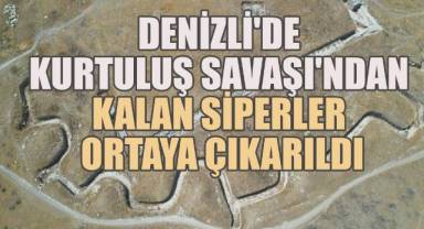 Denizli'de Kurtuluş Savaşı'ndan Kalan Siperler Ortaya Çıkarıldı