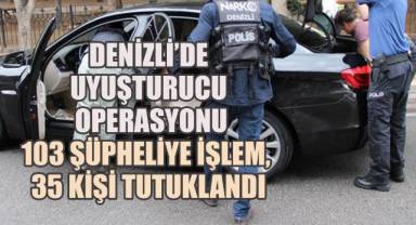 Denizli'de Uyuşturucu Operasyonu; 103 Şüpheliye İşlem, 35 Kişi Tutuklandı