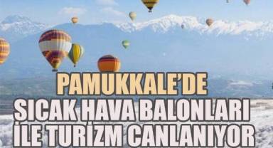 Pamukkale’de Sıcak Hava Balonları İle Turizm Canlanıyor
