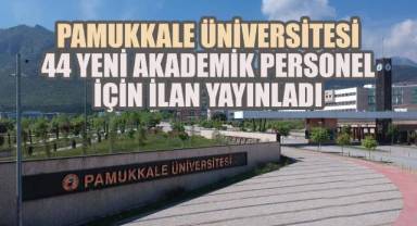 Pamukkale Üniversitesi 44 Yeni Akademik Personel İçin İlan Yayınladı