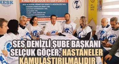 SES Denizli Şube Başkanı Selçuk Göçer: “Sağlık Ticarete Dönüştürülemez, Hastaneler Kamulaştırılmalıdır”
