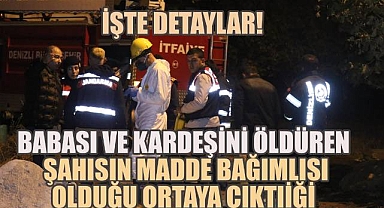 Tavas'ta kan donduran cinayet; baba ve ağabeyini öldüren katil madde bağımlısı olduğu ortaya çıktı