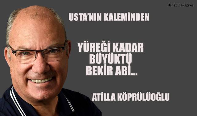 Yüreği Kadar Büyüktü BEKİR ABİ...