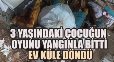 3 Yaşındaki Çocuğun Oyunu Yangınla Bitti: Ev Küle Döndü