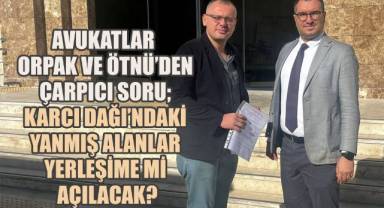 Avukat Orpak ve Ötnü'den Karcı Dağı Yangını İçin Çevre İl Müdürlüğüne Dilekçe