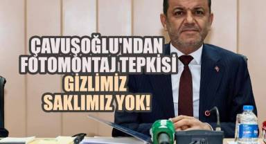 Başkan Çavuşoğlu’ndan Fotomontaj Tepkisi; Saklımız, Gizlimiz Yok!