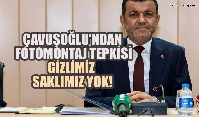 Başkan Çavuşoğlu’ndan Fotomontaj Tepkisi; Saklımız, Gizlimiz Yok!
