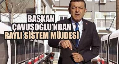 Başkan Çavuşoğlu'ndan Raylı Sistem Müjdesi: