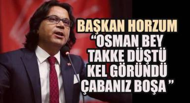 Başkan Horzum: “Osman Bey takke düştü kel göründü çabanız boşa ”