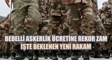 Bedelli Askerlik Ücretine Rekor Zam Geliyor. İşte Beklenen Yeni Rakam