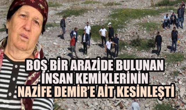 Boş arazide bulunan insan kemiklerinin,Nazife Demir’e ait olduğu DNA testleriyle kesinleşti