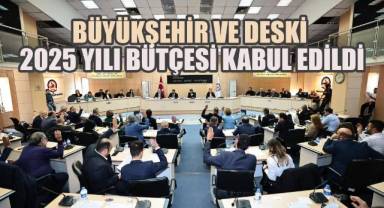 Büyükşehir ve DESKİ 2025 yılı bütçesi kabul edildi