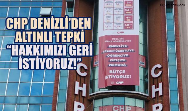 CHP Denizli’den Altınlı Tepki: “Hakkımızı Geri İstiyoruz!”