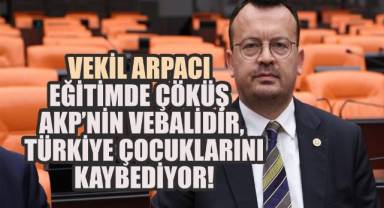 CHP’li Arpacı: AKP Eğitim Sistemini Çökertti, Çocuklarımız Karanlığa Sürüklendi
