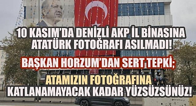 Denizli AKP Binasına 10 Kasım'da Atatürk Fotoğrafının Asılmamasına, Başkan Horzum'dan sert tepki!