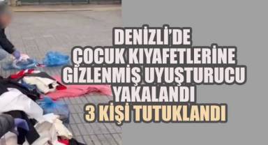 Denizli’de Çocuk Kıyafetlerine Gizlenmiş Uyuşturucu Yakalandı: 3 Tutuklama