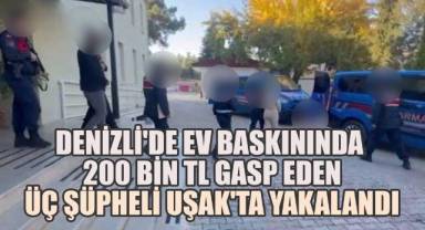 Denizli'de Ev Baskınında, 200 Bin TL Gasp Eden Üç Şüpheli Uşak'ta Yakalandı