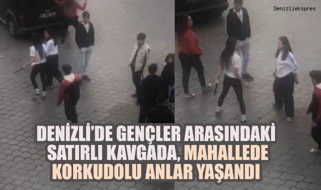 Denizli'de Gençler Arasında Satırlı Kavgada, Mahallede Korku Dolu Anlar Yaşandı