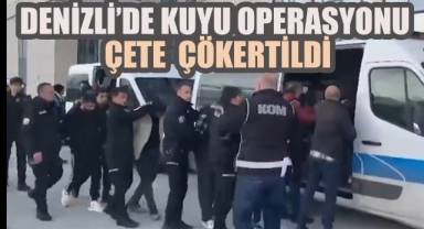 Denizli'de Kuyu Operasyonunda 81 kişi gözaltına alındı, 50 kişi tutuklandı