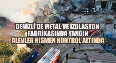 Denizli'de Metal ve İzolasyon Fabrikasında Yangın: Alevler Kısmen Kontrol Altında