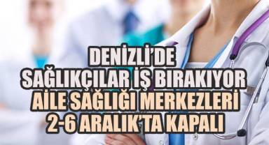 Denizli’de Sağlıkçılar İş Bırakıyor: Aile Sağlığı Merkezleri 2-6 Aralık’ta Kapalı