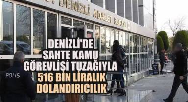 DENİZLİ'DE SAHTE KAMU GÖREVLİSİ TUZAĞI İLE 516 BİN LİRALIK DOLANDIRICILIK