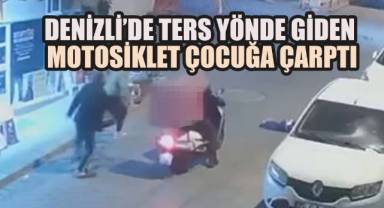 Denizli’de ters yönde giden motosiklet çocuğa çarptı