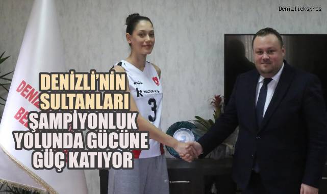 Denizli'nin Sultanları Şampiyonluk Yolunda Gücüne Güç Katıyor