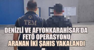 Denizli ve Afyonkarahisar’da FETÖ Operasyonu: Aranan İki Şahıs Yakalandı