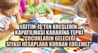 Eğitim-İş'ten Kreşlerin Kapatılması Kararına Tepki: